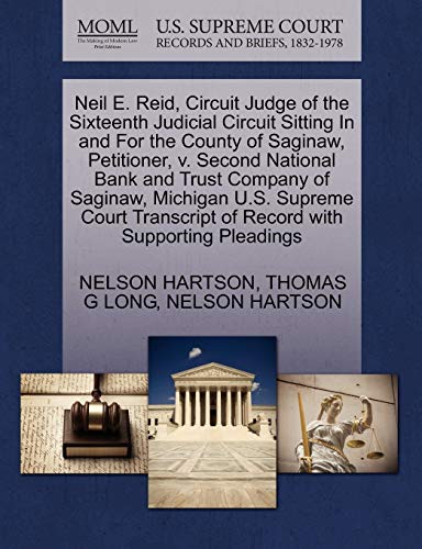 Neil E. Reid, Circuit Judge of the Sixteenth Judicial Circuit Sitting In and For the County of Saginaw, Petitioner, v. Second National Bank and Trust ... of Record with Supporting Pleadings (9781270330875) by HARTSON, NELSON; LONG, THOMAS G