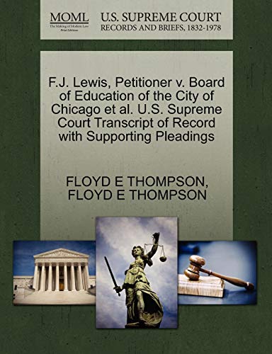 F.J. Lewis, Petitioner v. Board of Education of the City of Chicago et al. U.S. Supreme Court Transcript of Record with Supporting Pleadings (9781270333265) by THOMPSON, FLOYD E