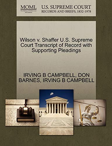 Wilson v. Shaffer U.S. Supreme Court Transcript of Record with Supporting Pleadings (9781270336235) by CAMPBELL, IRVING B; BARNES, DON