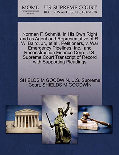 Imagen de archivo de Norman F. Schmitt, in His Own Right and as Agent and Representative of R. W. Baird, Jr., Et Al., Petitioners, V. War Emergency Pipelines, Inc., and . of Record with Supporting Pleadings a la venta por Lucky's Textbooks