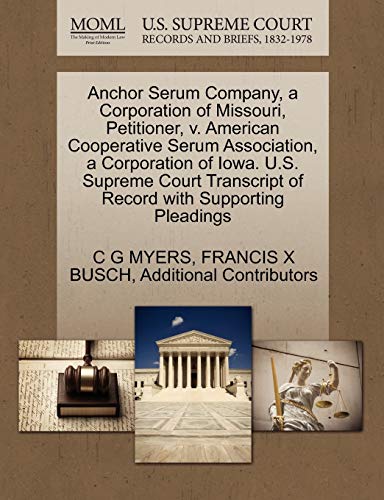 Anchor Serum Company, a Corporation of Missouri, Petitioner, v. American Cooperative Serum Association, a Corporation of Iowa. U.S. Supreme Court Transcript of Record with Supporting Pleadings (9781270346586) by MYERS, C G; BUSCH, FRANCIS X; Additional Contributors