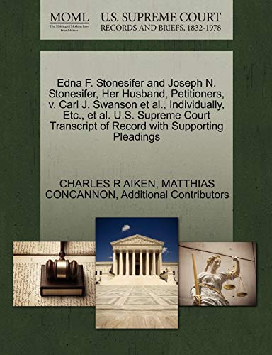 Edna F. Stonesifer and Joseph N. Stonesifer, Her Husband, Petitioners, v. Carl J. Swanson et al., Individually, Etc., et al. U.S. Supreme Court Transcript of Record with Supporting Pleadings (9781270348498) by AIKEN, CHARLES R; CONCANNON, MATTHIAS; Additional Contributors