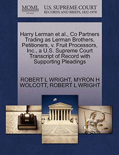 Harry Lerman et al., Co Partners Trading as Lerman Brothers, Petitioners, v. Fruit Processors, Inc., a U.S. Supreme Court Transcript of Record with Supporting Pleadings (9781270351115) by WRIGHT, ROBERT L; WOLCOTT, MYRON H