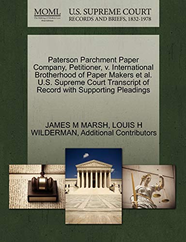 Paterson Parchment Paper Company, Petitioner, v. International Brotherhood of Paper Makers et al. U.S. Supreme Court Transcript of Record with Supporting Pleadings (9781270351405) by MARSH, JAMES M; WILDERMAN, LOUIS H; Additional Contributors