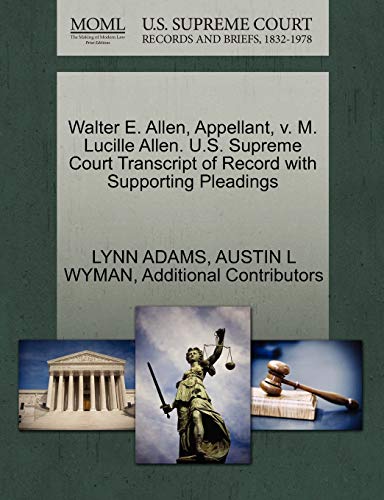 Walter E. Allen, Appellant, v. M. Lucille Allen. U.S. Supreme Court Transcript of Record with Supporting Pleadings (9781270353799) by ADAMS, LYNN; WYMAN, AUSTIN L; Additional Contributors