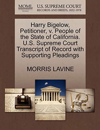 Harry Bigelow, Petitioner, v. People of the State of California. U.S. Supreme Court Transcript of Record with Supporting Pleadings (9781270355373) by LAVINE, MORRIS