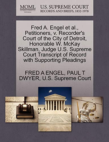 Fred A. Engel et al., Petitioners, v. Recorder's Court of the City of Detroit, Honorable W. McKay Skillman, Judge U.S. Supreme Court Transcript of Record with Supporting Pleadings (9781270355755) by ENGEL, FRED A; DWYER, PAUL T