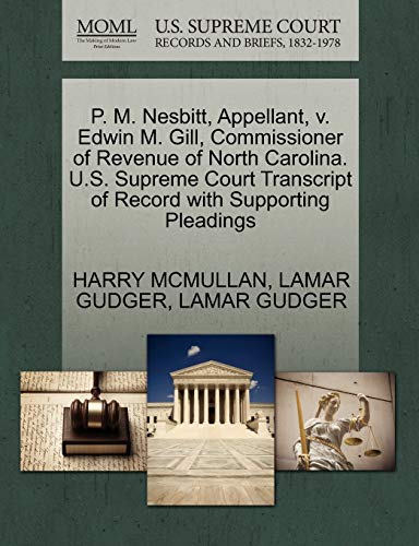 P. M. Nesbitt, Appellant, v. Edwin M. Gill, Commissioner of Revenue of North Carolina. U.S. Supreme Court Transcript of Record with Supporting Pleadings (9781270356332) by MCMULLAN, HARRY; GUDGER, LAMAR