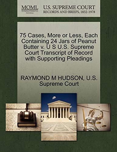 Stock image for 75 Cases, More or Less, Each Containing 24 Jars of Peanut Butter V. U S U.S. Supreme Court Transcript of Record with Supporting Pleadings for sale by Lucky's Textbooks