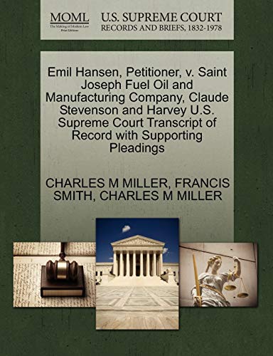 Emil Hansen, Petitioner, v. Saint Joseph Fuel Oil and Manufacturing Company, Claude Stevenson and Harvey U.S. Supreme Court Transcript of Record with Supporting Pleadings (9781270361954) by MILLER, CHARLES M; SMITH, FRANCIS