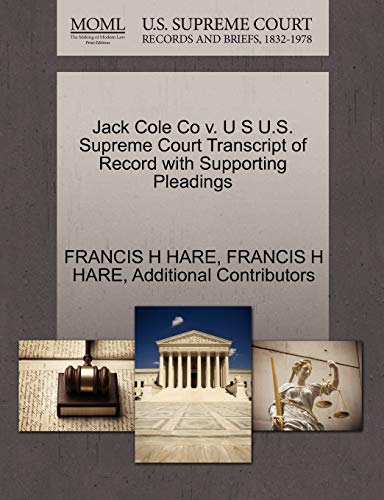 Jack Cole Co V. U S U.S. Supreme Court Transcript of Record with Supporting Pleadings (9781270362913) by Hare, Francis H; Additional Contributors