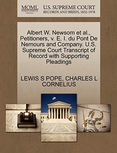 Albert W. Newsom et al., Petitioners, v. E. I. du Pont De Nemours and Company. U.S. Supreme Court Transcript of Record with Supporting Pleadings (9781270363460) by POPE, LEWIS S; CORNELIUS, CHARLES L