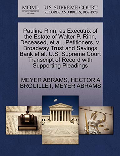 Pauline Rinn, as Executrix of the Estate of Walter P. Rinn, Deceased, et al., Petitioners, v. Broadway Trust and Savings Bank et al. U.S. Supreme Court Transcript of Record with Supporting Pleadings (9781270363774) by ABRAMS, MEYER; BROUILLET, HECTOR A