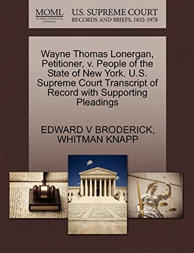 Stock image for Wayne Thomas Lonergan, Petitioner, V. People of the State of New York. U.S. Supreme Court Transcript of Record with Supporting Pleadings for sale by Lucky's Textbooks