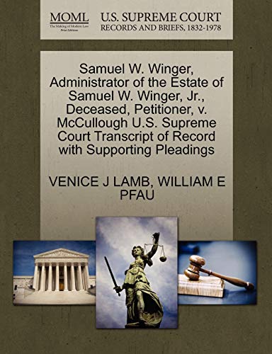 9781270367994: Samuel W. Winger, Administrator of the Estate of Samuel W. Winger, Jr., Deceased, Petitioner, v. McCullough U.S. Supreme Court Transcript of Record with Supporting Pleadings