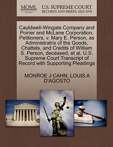 Cauldwell-Wingate Company and Poirier and McLane Corporation, Petitioners, v. Mary E. Person, as Administratrix of the Goods, Chattels, and Credits of ... of Record with Supporting Pleadings (9781270368847) by CAHN, MONROE J; D'AGOSTO, LOUIS A