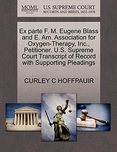 Stock image for Ex parte F. M. Eugene Blass and E. Am. Association for Oxygen-Therapy, Inc., Petitioner. U.S. Supreme Court Transcript of Record with Supporting Pleadings for sale by Reuseabook