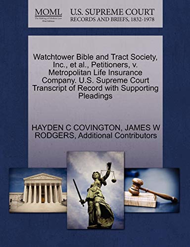 Watchtower Bible and Tract Society, Inc., et al., Petitioners, v. Metropolitan Life Insurance Company. U.S. Supreme Court Transcript of Record with Supporting Pleadings (9781270373445) by COVINGTON, HAYDEN C; RODGERS, JAMES W; Additional Contributors