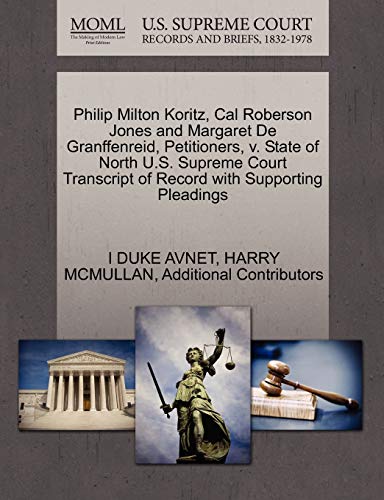 Philip Milton Koritz, Cal Roberson Jones and Margaret De Granffenreid, Petitioners, v. State of North U.S. Supreme Court Transcript of Record with Supporting Pleadings (9781270373476) by AVNET, I DUKE; MCMULLAN, HARRY; Additional Contributors