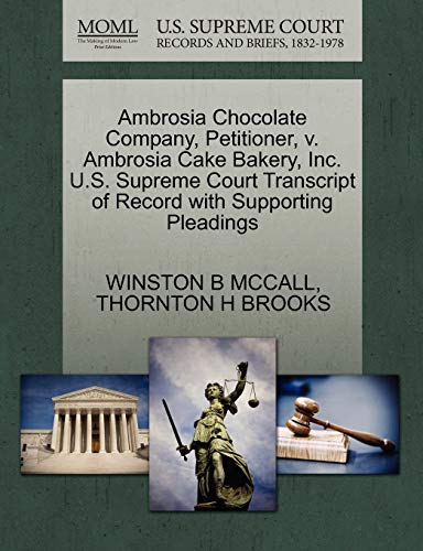 Ambrosia Chocolate Company, Petitioner, v. Ambrosia Cake Bakery, Inc. U.S. Supreme Court Transcript of Record with Supporting Pleadings (9781270376972) by MCCALL, WINSTON B; BROOKS, THORNTON H