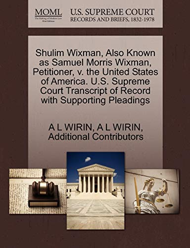9781270376989: Shulim Wixman, Also Known as Samuel Morris Wixman, Petitioner, V. the United States of America. U.S. Supreme Court Transcript of Record with Supporting Pleadings