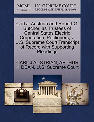 Carl J. Austrian and Robert G. Butcher, as Trustees of Central States Electric Corporation, Petitioners, V. U.S. Supreme Court Transcript of Record with Supporting Pleadings (9781270385318) by Austrian, Carl J; Dean, Arthur H