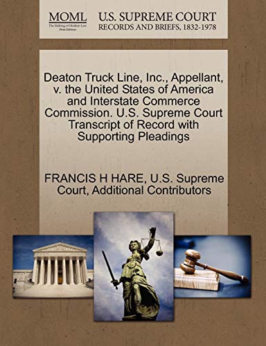 Deaton Truck Line, Inc., Appellant, v. the United States of America and Interstate Commerce Commission. U.S. Supreme Court Transcript of Record with Supporting Pleadings (9781270386339) by HARE, FRANCIS H; Additional Contributors