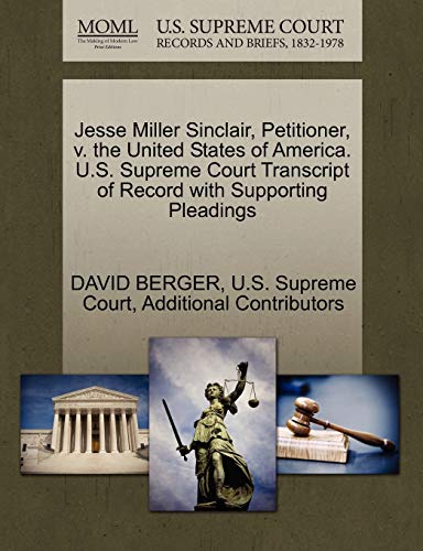 Jesse Miller Sinclair, Petitioner, v. the United States of America. U.S. Supreme Court Transcript of Record with Supporting Pleadings (9781270386377) by BERGER, DAVID; Additional Contributors