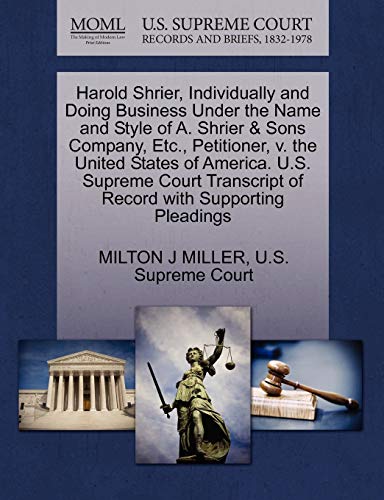 9781270386513: Harold Shrier, Individually and Doing Business Under the Name and Style of A. Shrier & Sons Company, Etc., Petitioner, V. the United States of ... of Record with Supporting Pleadings