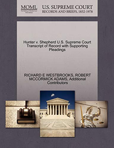 Hunter v. Shepherd U.S. Supreme Court Transcript of Record with Supporting Pleadings (9781270387947) by WESTBROOKS, RICHARD E; ADAMS, ROBERT MCCORMICK; Additional Contributors
