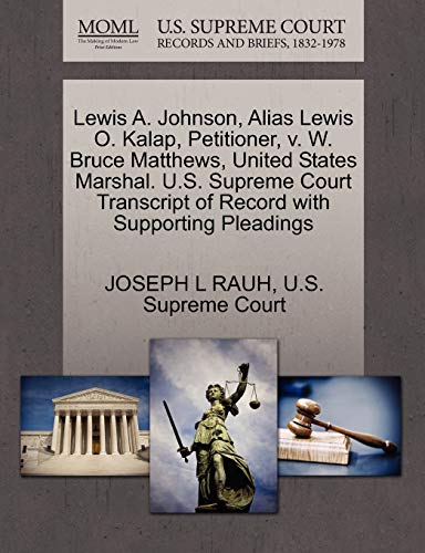 Lewis A. Johnson, Alias Lewis O. Kalap, Petitioner, v. W. Bruce Matthews, United States Marshal. U.S. Supreme Court Transcript of Record with Supporting Pleadings (9781270388517) by RAUH, JOSEPH L