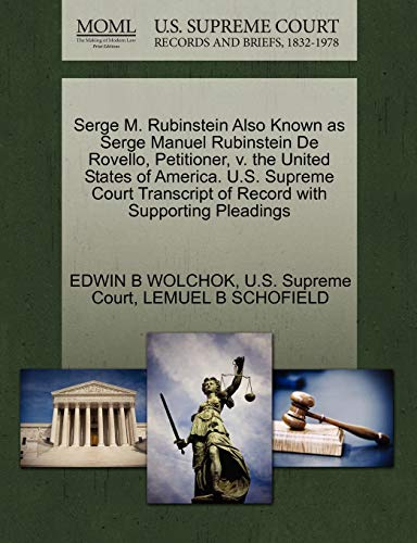 Serge M. Rubinstein Also Known as Serge Manuel Rubinstein De Rovello, Petitioner, v. the United States of America. U.S. Supreme Court Transcript of Record with Supporting Pleadings (9781270388579) by WOLCHOK, EDWIN B; SCHOFIELD, LEMUEL B