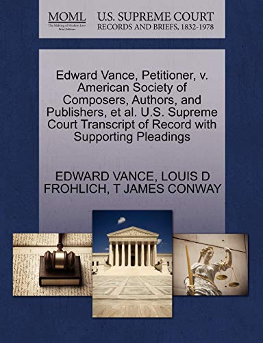 Edward Vance, Petitioner, v. American Society of Composers, Authors, and Publishers, et al. U.S. Supreme Court Transcript of Record with Supporting Pleadings (9781270388593) by VANCE, EDWARD; FROHLICH, LOUIS D; CONWAY, T JAMES