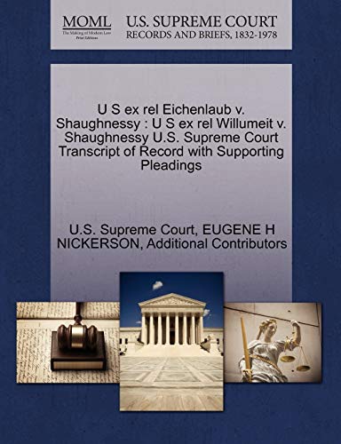 U S ex rel Eichenlaub v. Shaughnessy: U S ex rel Willumeit v. Shaughnessy U.S. Supreme Court Transcript of Record with Supporting Pleadings (9781270391869) by NICKERSON, EUGENE H; Additional Contributors