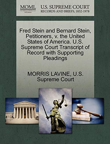 Fred Stein and Bernard Stein, Petitioners, v. the United States of America. U.S. Supreme Court Transcript of Record with Supporting Pleadings (9781270393108) by LAVINE, MORRIS