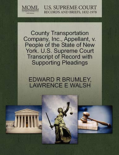 County Transportation Company, Inc., Appellant, v. People of the State of New York. U.S. Supreme Court Transcript of Record with Supporting Pleadings (9781270394426) by BRUMLEY, EDWARD R; WALSH, LAWRENCE E
