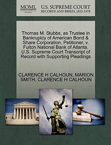 Thomas M. Stubbs, as Trustee in Bankruptcy of American Bond & Share Corporation, Petitioner, v. Fulton National Bank of Atlanta. U.S. Supreme Court Transcript of Record with Supporting Pleadings (9781270394723) by CALHOUN, CLARENCE H; SMITH, MARION