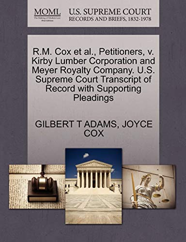 R.M. Cox Et Al., Petitioners, V. Kirby Lumber Corporation and Meyer Royalty Company. U.S. Supreme Court Transcript of Record with Supporting Pleadings (9781270395140) by Adams, Gilbert T; Cox, Joyce