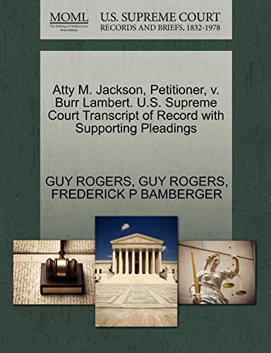 Atty M. Jackson, Petitioner, v. Burr Lambert. U.S. Supreme Court Transcript of Record with Supporting Pleadings (9781270397038) by ROGERS, GUY; BAMBERGER, FREDERICK P