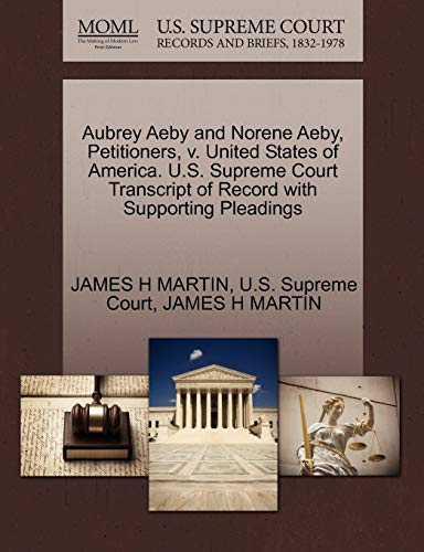 Aubrey Aeby and Norene Aeby, Petitioners, v. United States of America. U.S. Supreme Court Transcript of Record with Supporting Pleadings (9781270399698) by MARTIN, JAMES H