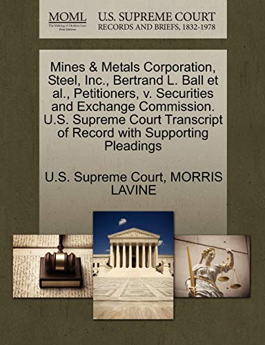 Mines & Metals Corporation, Steel, Inc., Bertrand L. Ball et al., Petitioners, v. Securities and Exchange Commission. U.S. Supreme Court Transcript of Record with Supporting Pleadings (9781270399810) by LAVINE, MORRIS