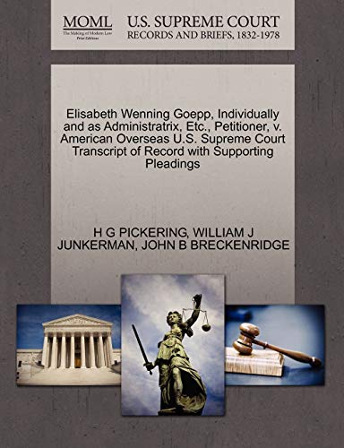 Elisabeth Wenning Goepp, Individually and as Administratrix, Etc., Petitioner, v. American Overseas U.S. Supreme Court Transcript of Record with Supporting Pleadings (9781270401032) by PICKERING, H G; JUNKERMAN, WILLIAM J; BRECKENRIDGE, JOHN B