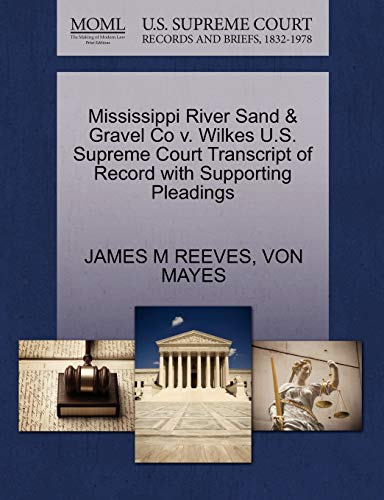 Mississippi River Sand & Gravel Co v. Wilkes U.S. Supreme Court Transcript of Record with Supporting Pleadings (9781270401179) by REEVES, JAMES M; MAYES, VON