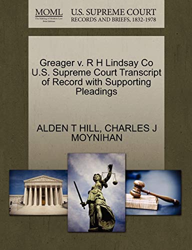 Greager v. R H Lindsay Co U.S. Supreme Court Transcript of Record with Supporting Pleadings (9781270403630) by HILL, ALDEN T; MOYNIHAN, CHARLES J