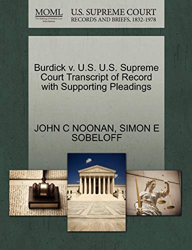 Burdick v. U.S. U.S. Supreme Court Transcript of Record with Supporting Pleadings (9781270406785) by NOONAN, JOHN C; SOBELOFF, SIMON E