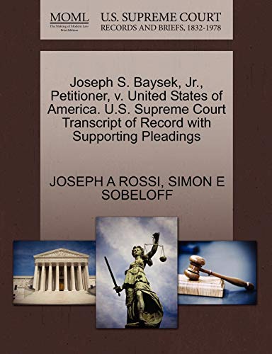 Joseph S. Baysek, Jr., Petitioner, v. United States of America. U.S. Supreme Court Transcript of Record with Supporting Pleadings (9781270406853) by ROSSI, JOSEPH A; SOBELOFF, SIMON E