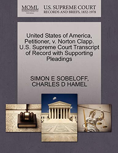 United States of America, Petitioner, v. Norton Clapp. U.S. Supreme Court Transcript of Record with Supporting Pleadings (9781270408024) by SOBELOFF, SIMON E; HAMEL, CHARLES D