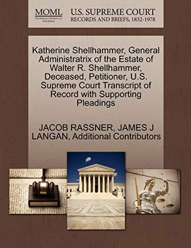 Katherine Shellhammer, General Administratrix of the Estate of Walter R. Shellhammer, Deceased, Petitioner, U.S. Supreme Court Transcript of Record with Supporting Pleadings (9781270408109) by RASSNER, JACOB; LANGAN, JAMES J; Additional Contributors