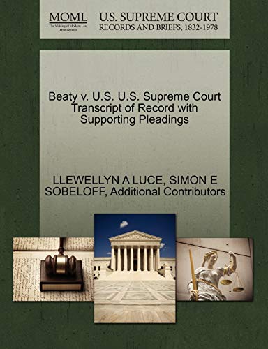 Beaty v. U.S. U.S. Supreme Court Transcript of Record with Supporting Pleadings (9781270408154) by LUCE, LLEWELLYN A; SOBELOFF, SIMON E; Additional Contributors