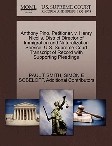 Anthony Pino, Petitioner, v. Henry Nicolls, District Director of Immigration and Naturalization Service. U.S. Supreme Court Transcript of Record with Supporting Pleadings (9781270408376) by SMITH, PAUL T; SOBELOFF, SIMON E; Additional Contributors